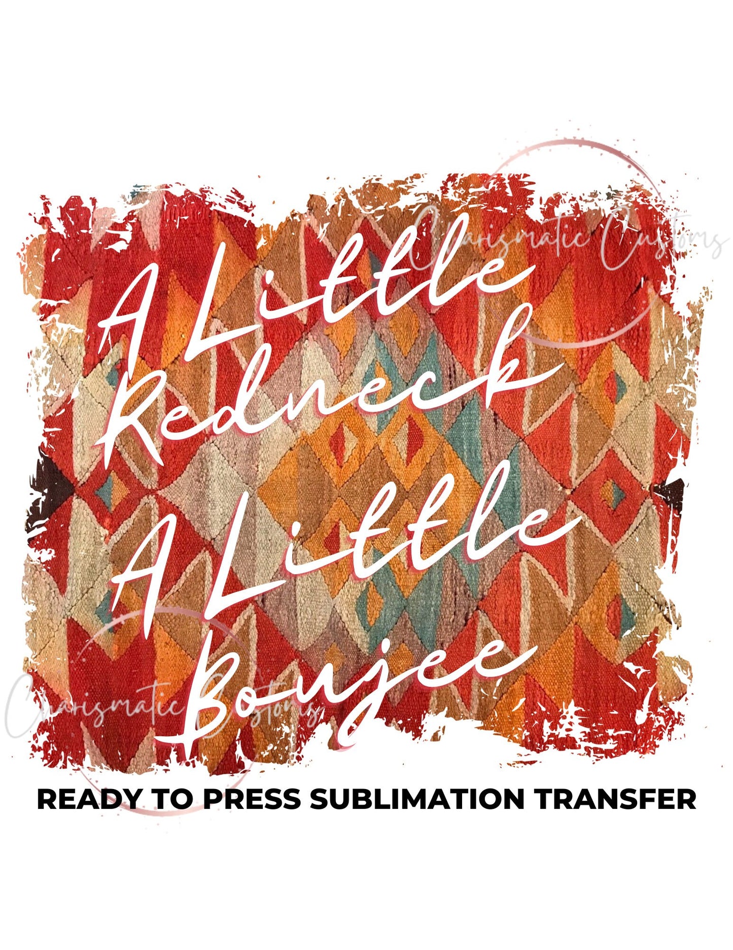 A Little Redneck A Little Boujee Ready to Press Sublimation Print Transfer