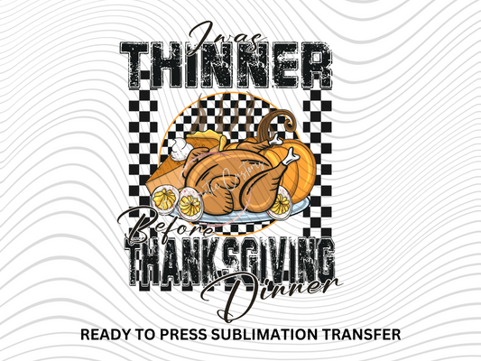 Thinner at Thanksgiving - NEW DROP- Ready to Press Sublimation Print Transfer