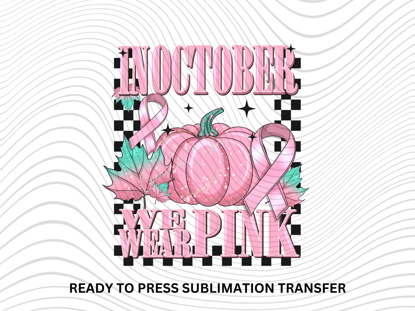 In  October we wear Pink - NEW DROP- Ready to Press Sublimation Print Transfer