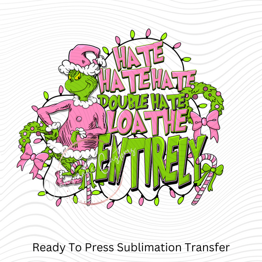 Grinch Hate Hate Hate  Ready to Press Sublimation Print Transfer