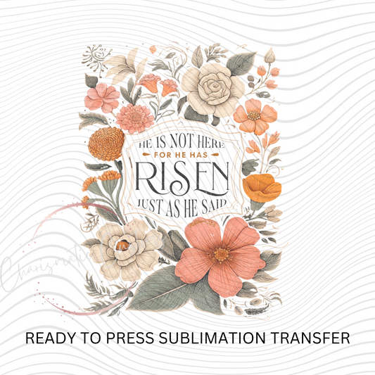 He has Risen- NEW DROP- Ready to Press Sublimation Print Transfer