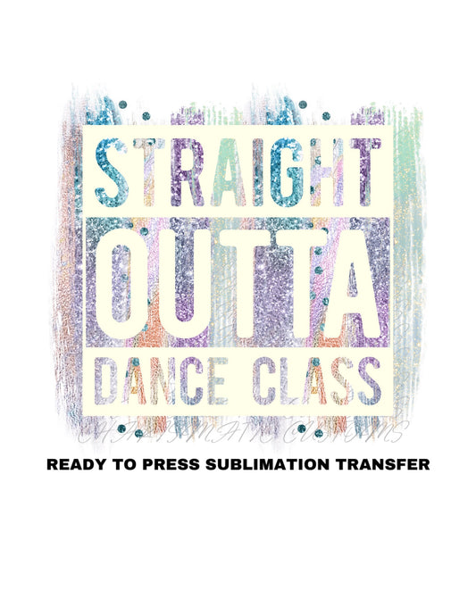 Straight Outta Dance Ready to Press Sublimation Print Transfer