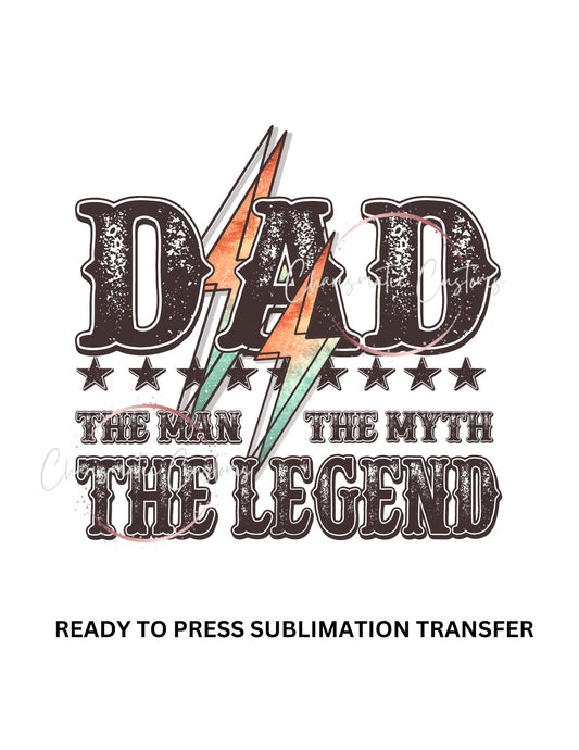 Dad, Man, Myth Legend, Lightning Bolt - NEW DROP- Ready to Press Sublimation Print Transfer