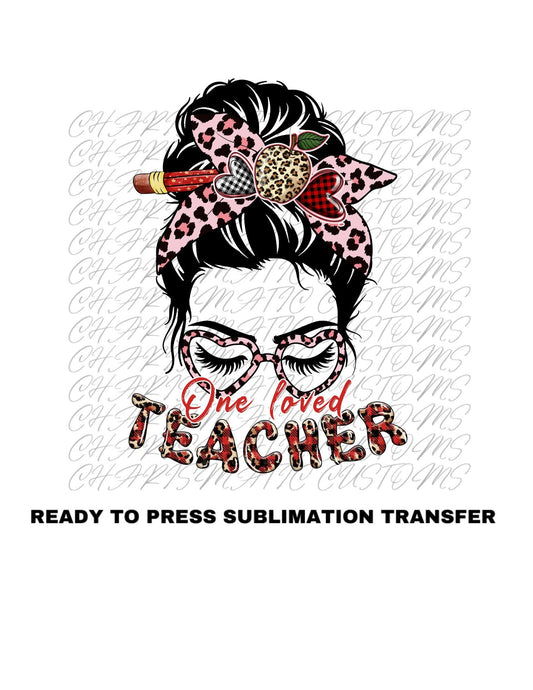 Loved Teacher Ready to Press Sublimation Print Transfer