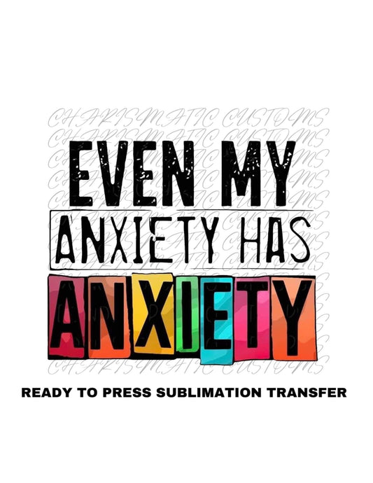 My Anxiety has anxiety Ready to Press Sublimation Print Transfer