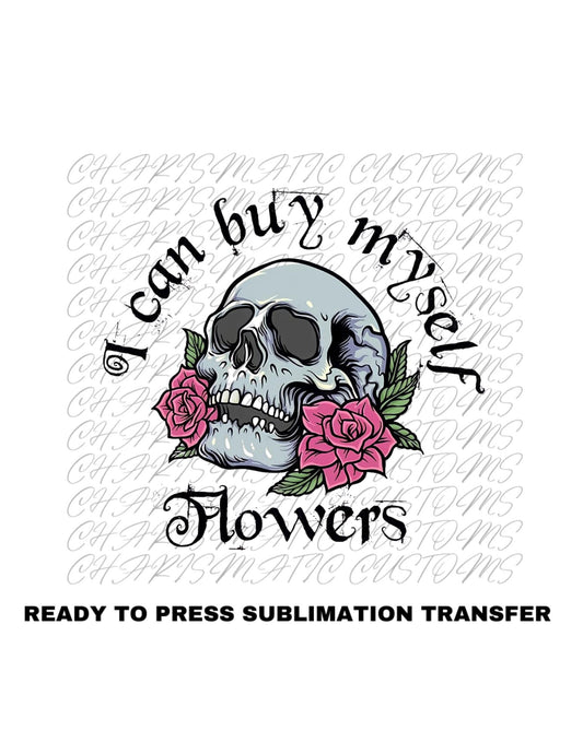 I can buy myself flowers Ready to Press Sublimation Print Transfer