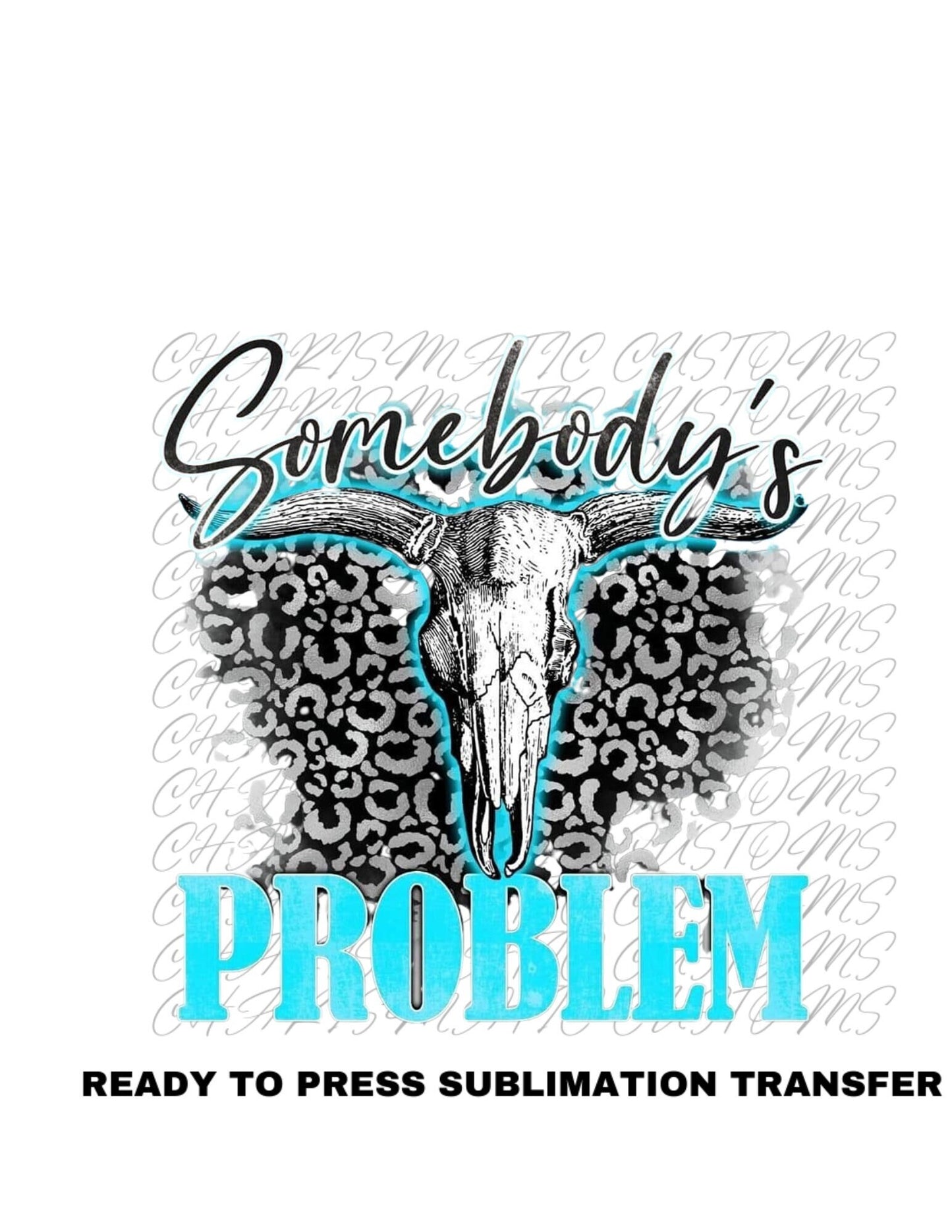 Somebody's Problem Ready to Press Sublimation Print Transfer