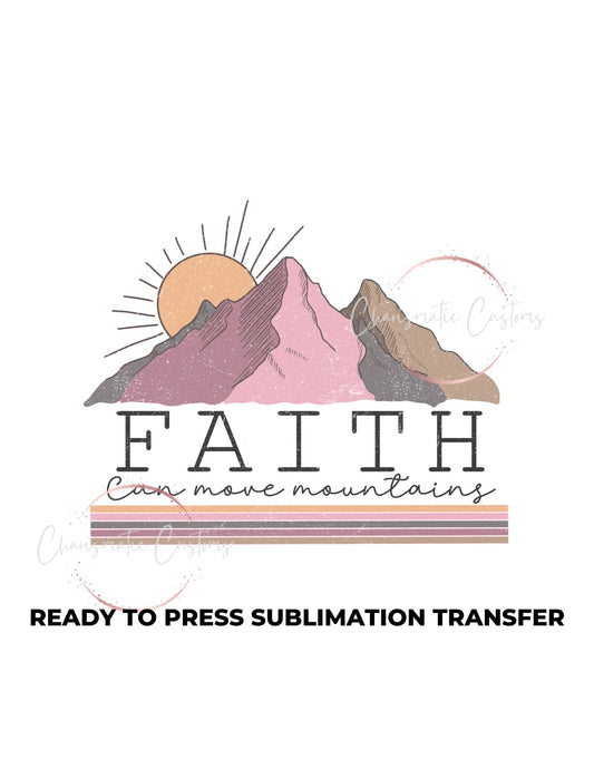 Faith can move mountains Ready to Press Sublimation Print Transfer