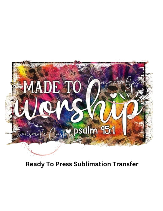 Made to worship -Ready to Press Sublimation Print Transfer