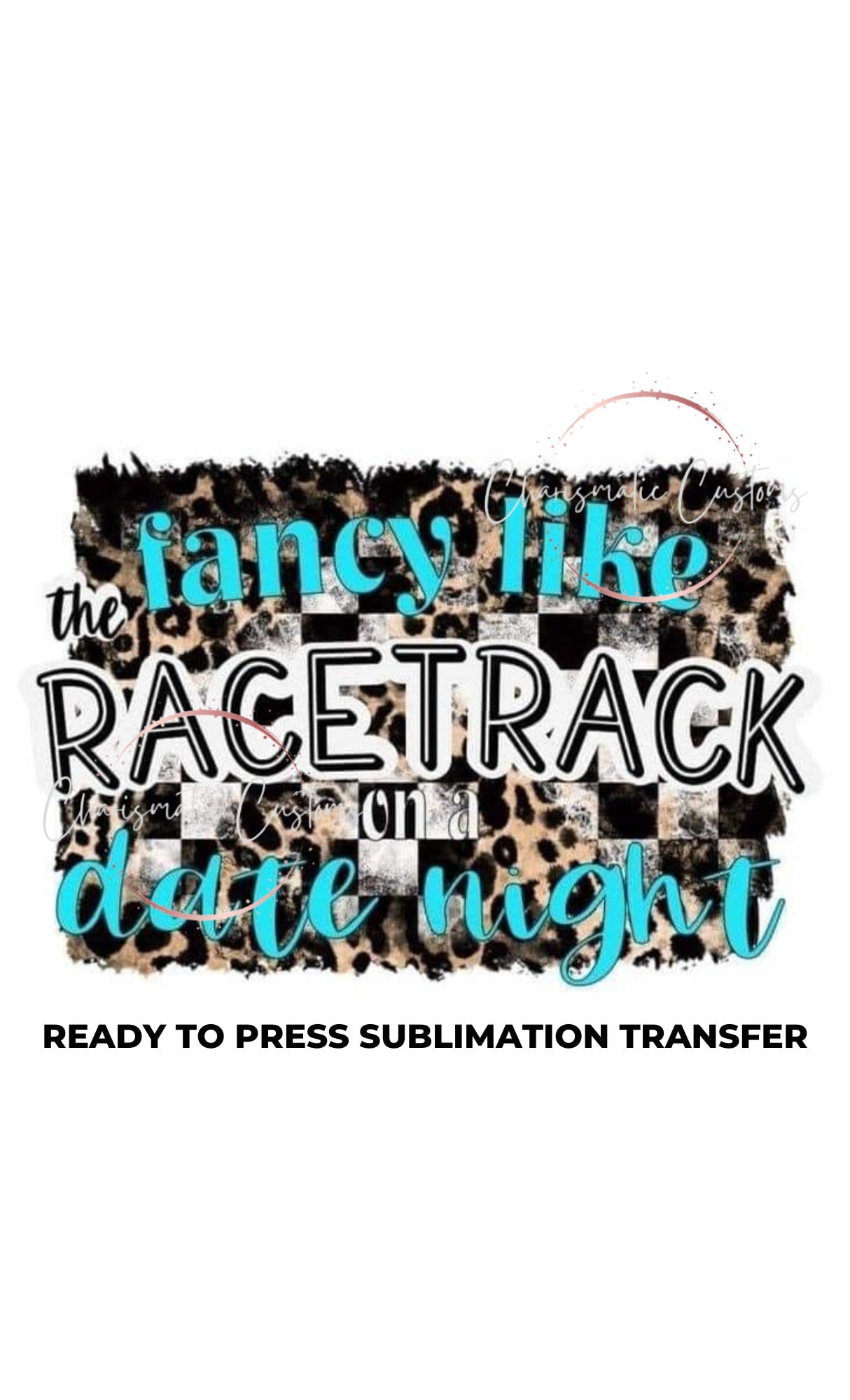 Fancy like the racetrack Ready to Press Sublimation Print Transfer