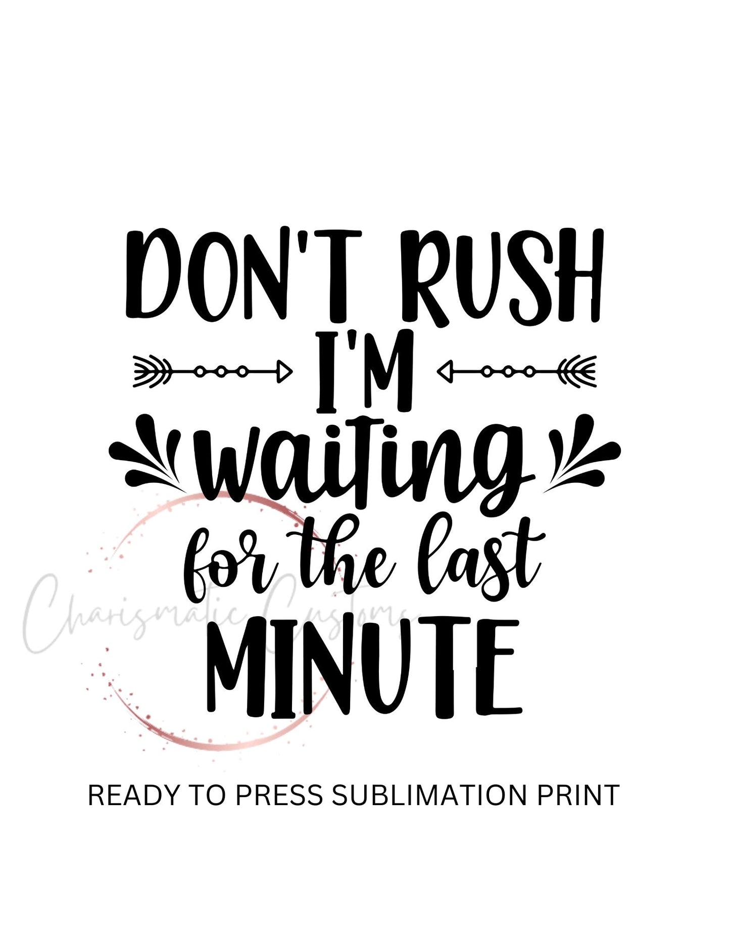 Dont Rush me black out - Ready to Press Sublimation Print Transfer