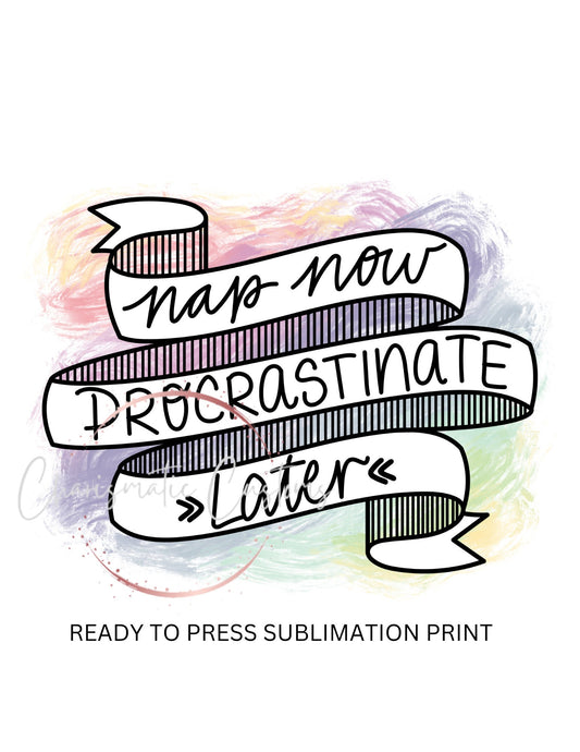 Nap now procrastinate later - Ready to Press Sublimation Print Transfer