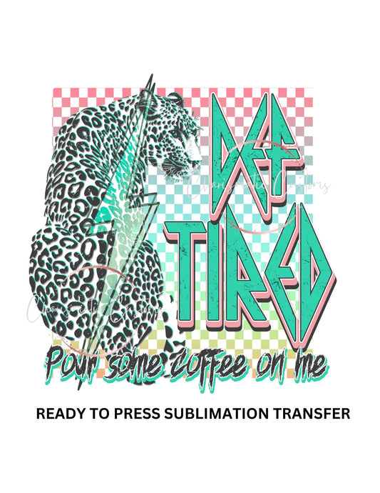 Def Tired Print, Coffee, Retro, Tiger - NEW DROP- Ready to Press Sublimation Print Transfer