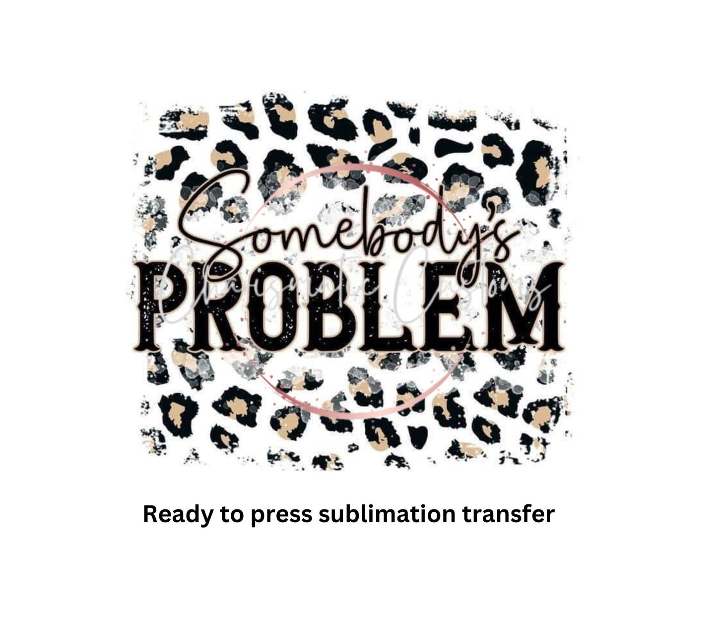 Somebodys Problem vintage Ready to Press Sublimation Transfer Print