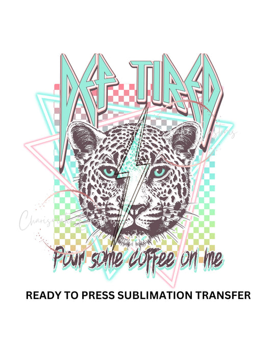Def Tired, coffee, Retro - NEW DROP- Ready to Press Sublimation Print Transfer