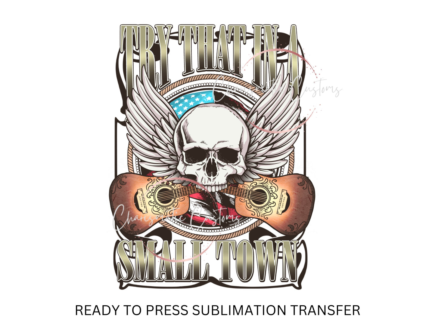 Try That in a Small Town, western , JA, Country, Skill, Guitar - NEW DROP- Ready to Press Sublimation Print Transfer