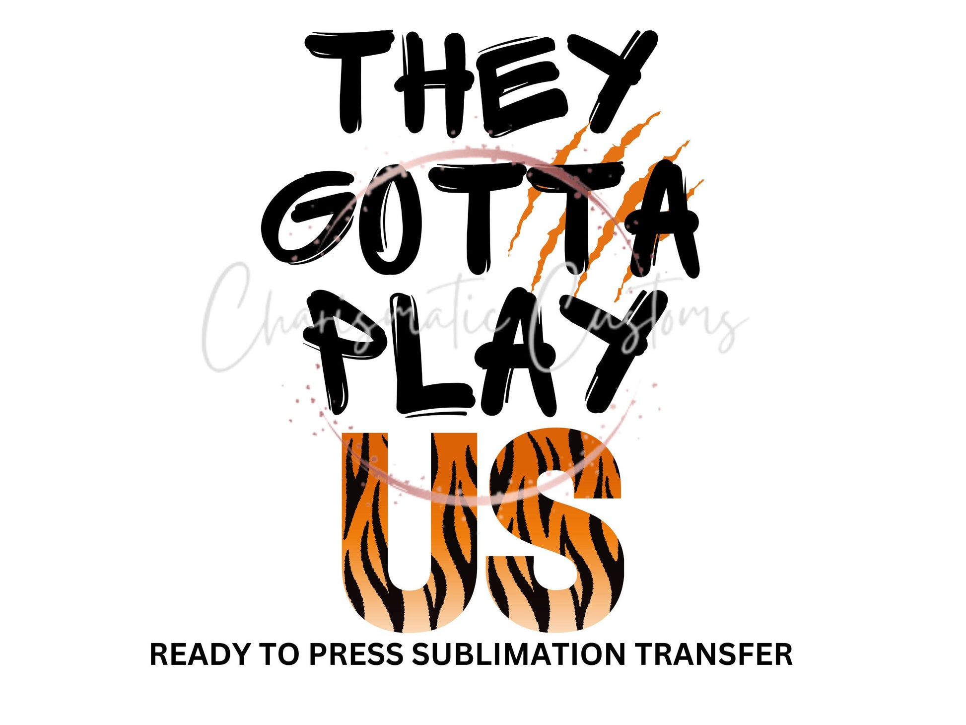 They Gotta Play Us Bengals Football Ready to Press Sublimation Print Transfer