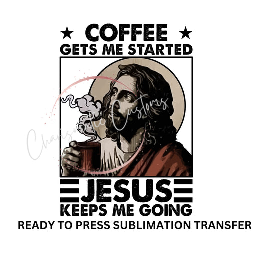 Coffee gets me started Ready to Press Sublimation Print Transfer