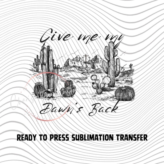 Give me my Dawns back - NEW DROP- Ready to Press Sublimation Print Transfer