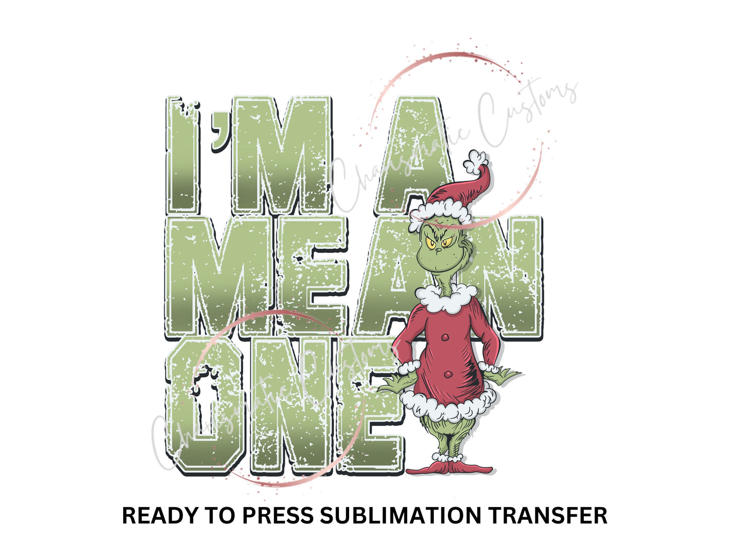 I'm a mean one - NEW DROP- Ready to Press Sublimation Print Transfer