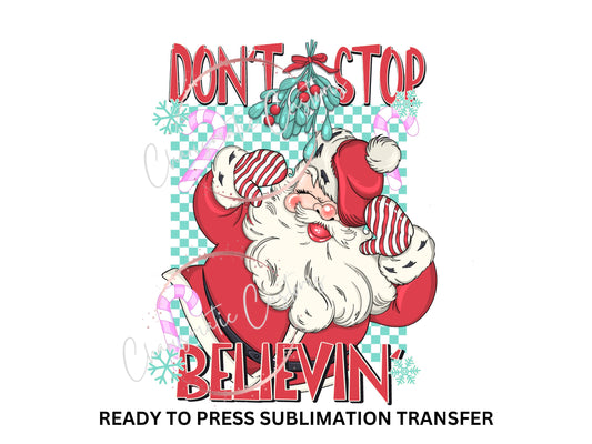 Santa, Don't Stop believing, Christmas, - NEW DROP- Ready to Press Sublimation Print Transfer