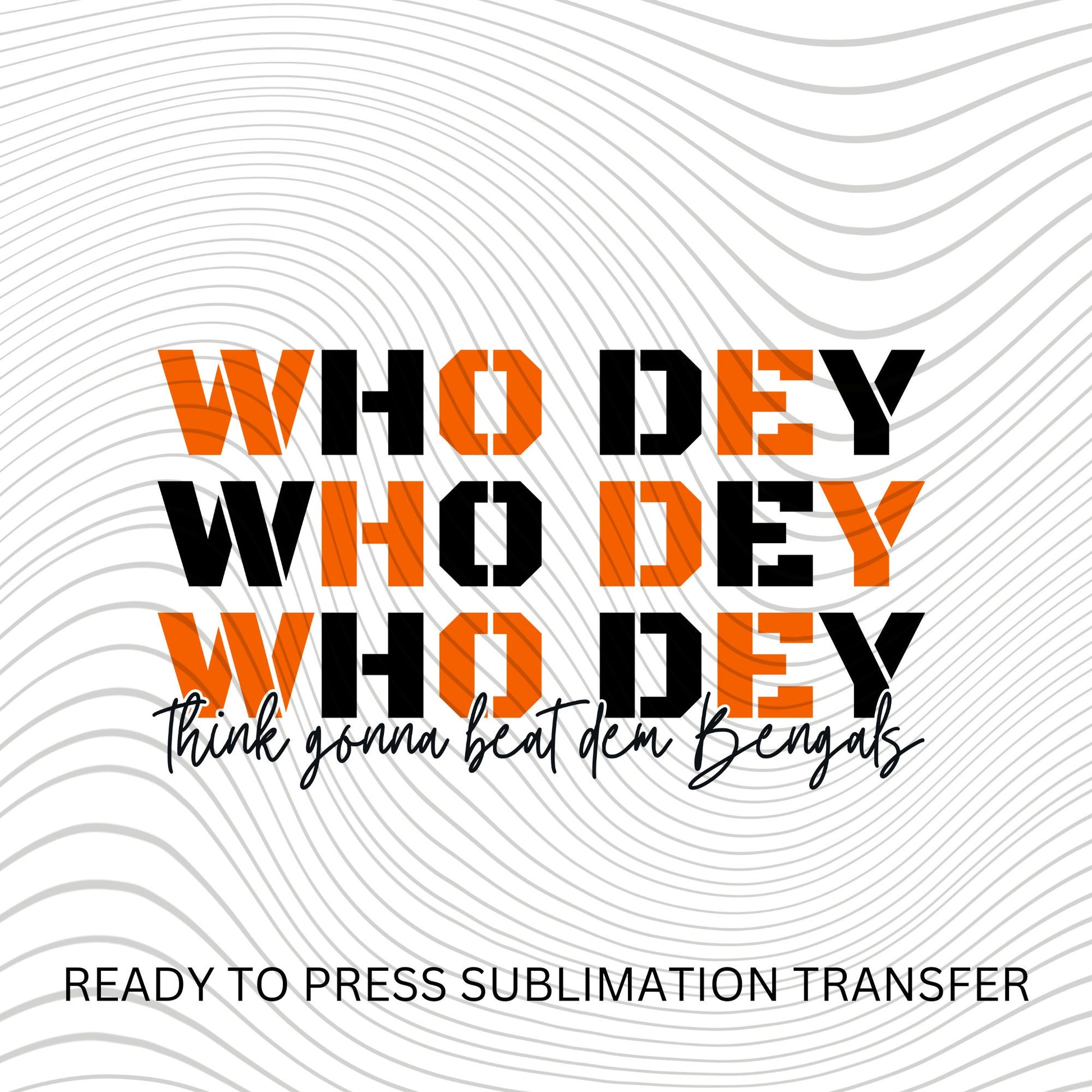 Who Dey Who Dey , Football, Cincinnati, Bengal's - NEW DROP- Ready to Press Sublimation Print Transfer