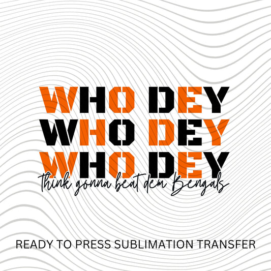 Who Dey Who Dey , Football, Cincinnati, Bengal's - NEW DROP- Ready to Press Sublimation Print Transfer