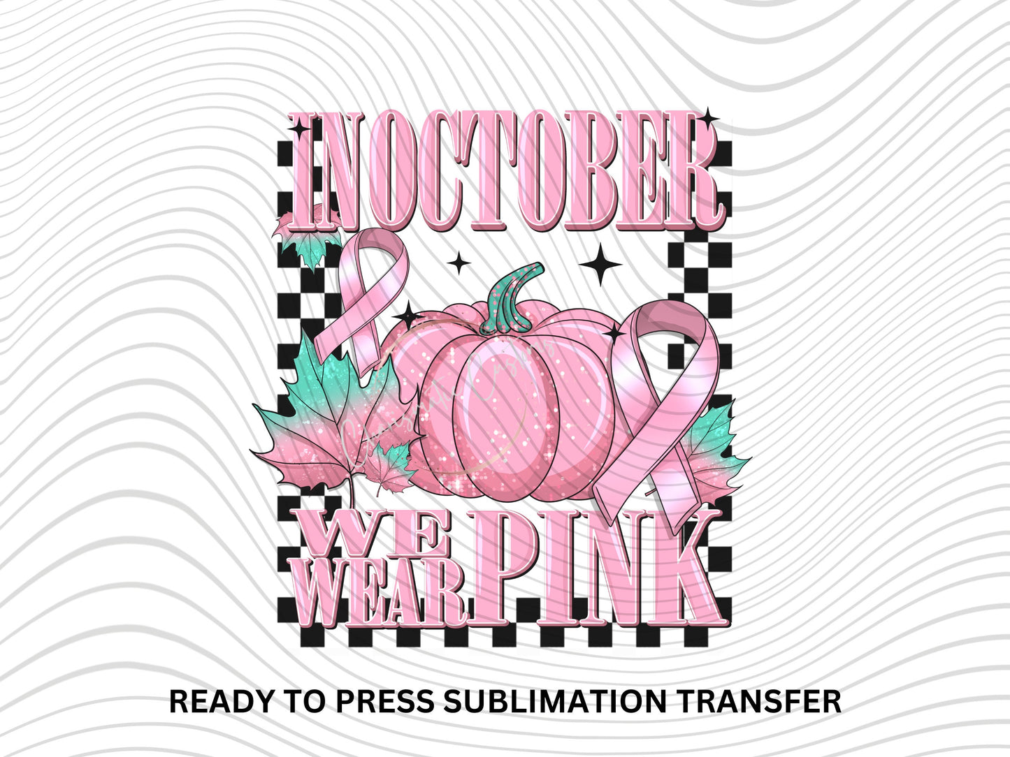 In October we wear pink, Cancer Awareness, - NEW DROP- Ready to Press Sublimation Print Transfer